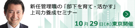 新任管理職の「部下を育て・活かす」上司力養成セミナー【東京来場形式_T117】